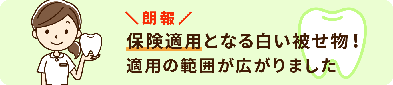朗報 保険適用となる白い被せ物!適用の範囲が広がりました